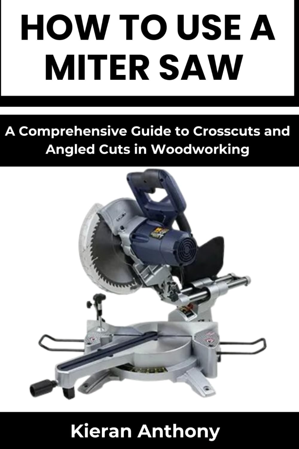 HOW TO USE A MITER SAW: A Comprehensive Guide to Crosscuts and Angled Cuts in Woodworking