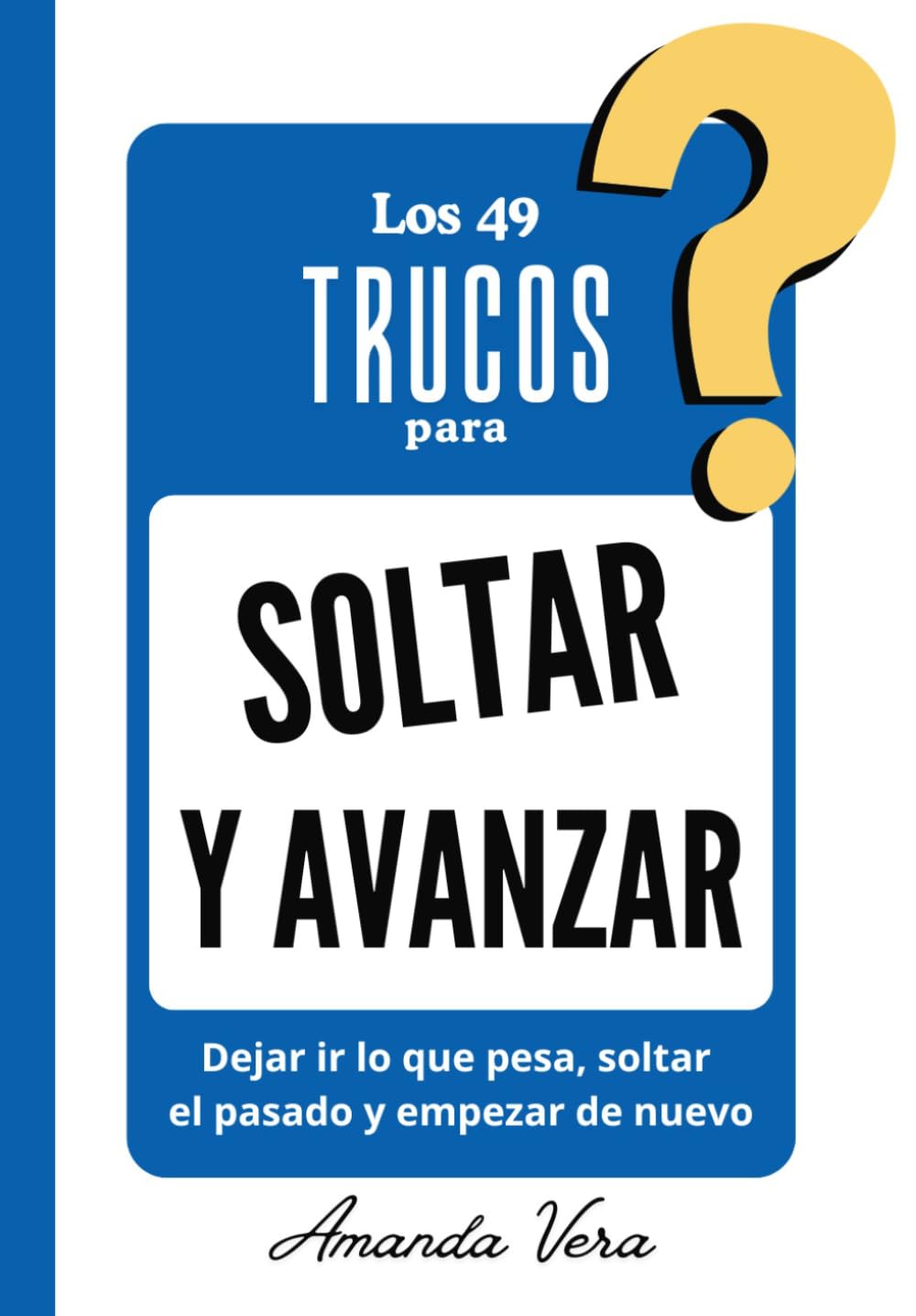 LOS 49 TRUCOS PARA SOLTAR Y AVANZAR: Dejar ir lo que pesa, soltar el pasado y empezar de nuevo
