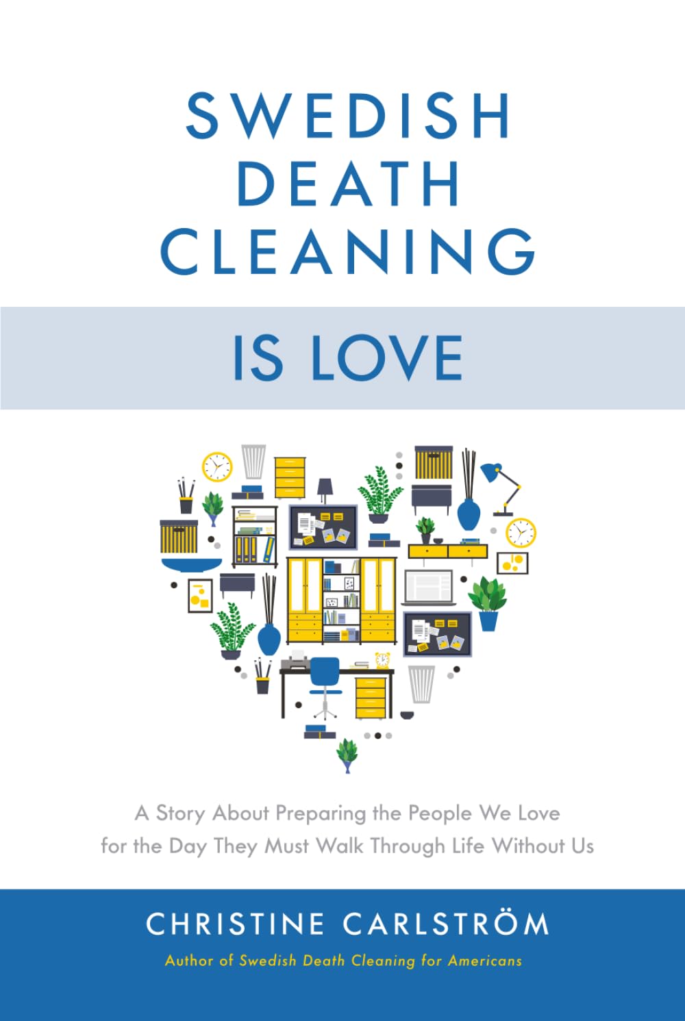 Swedish Death Cleaning is Love: A Story About Preparing the People We Love for the Day They Must Walk Through Life Without Us