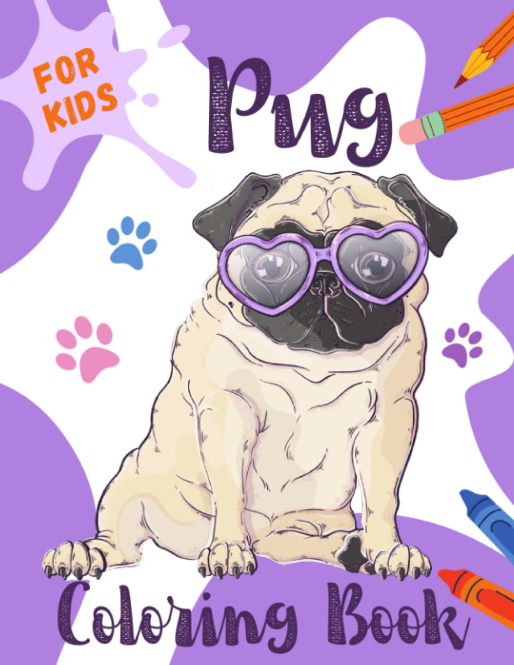Pug Coloring Book: Discover Funny and Unique Pugs Drawings Collection I Gorgeous Activity Book for Kids I Perfect Gift for Girls, Boys, Pugs Lovers or Owners I Paint, Sketch, Doodle!