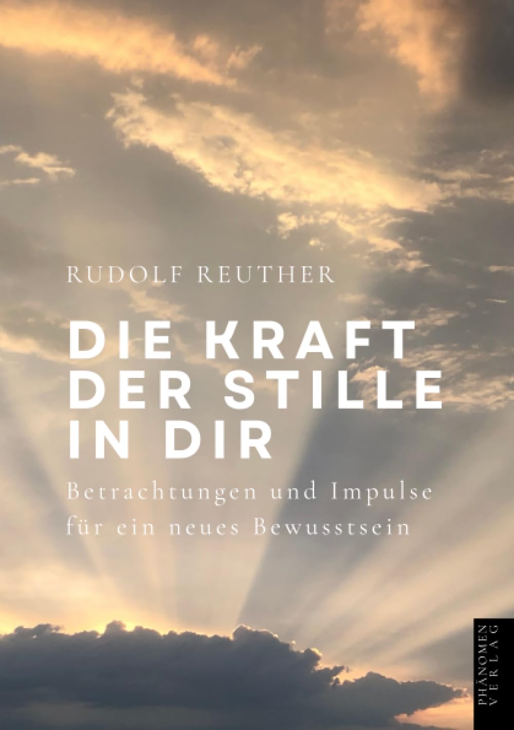 Die Kraft der Stille in dir: Betrachtungen und Impulse für ein neues Bewusstsein