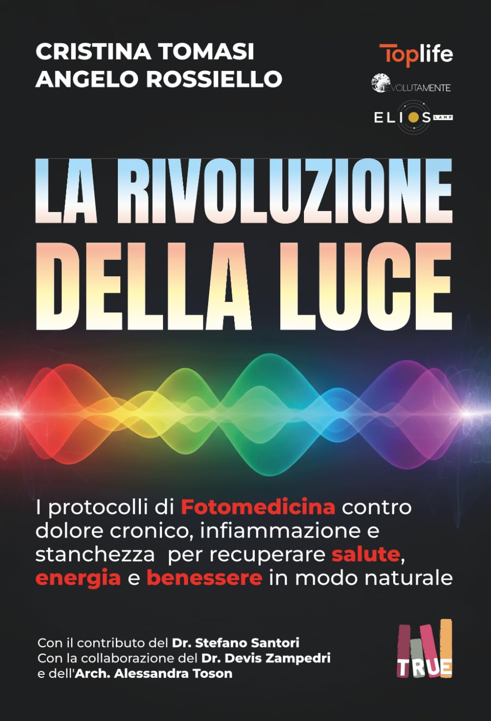 La rivoluzione della Luce: I protocolli di Fotomedicina contro dolore cronico, infiammazione e stanchezza per recuperare salute, energia e benessere in modo naturale