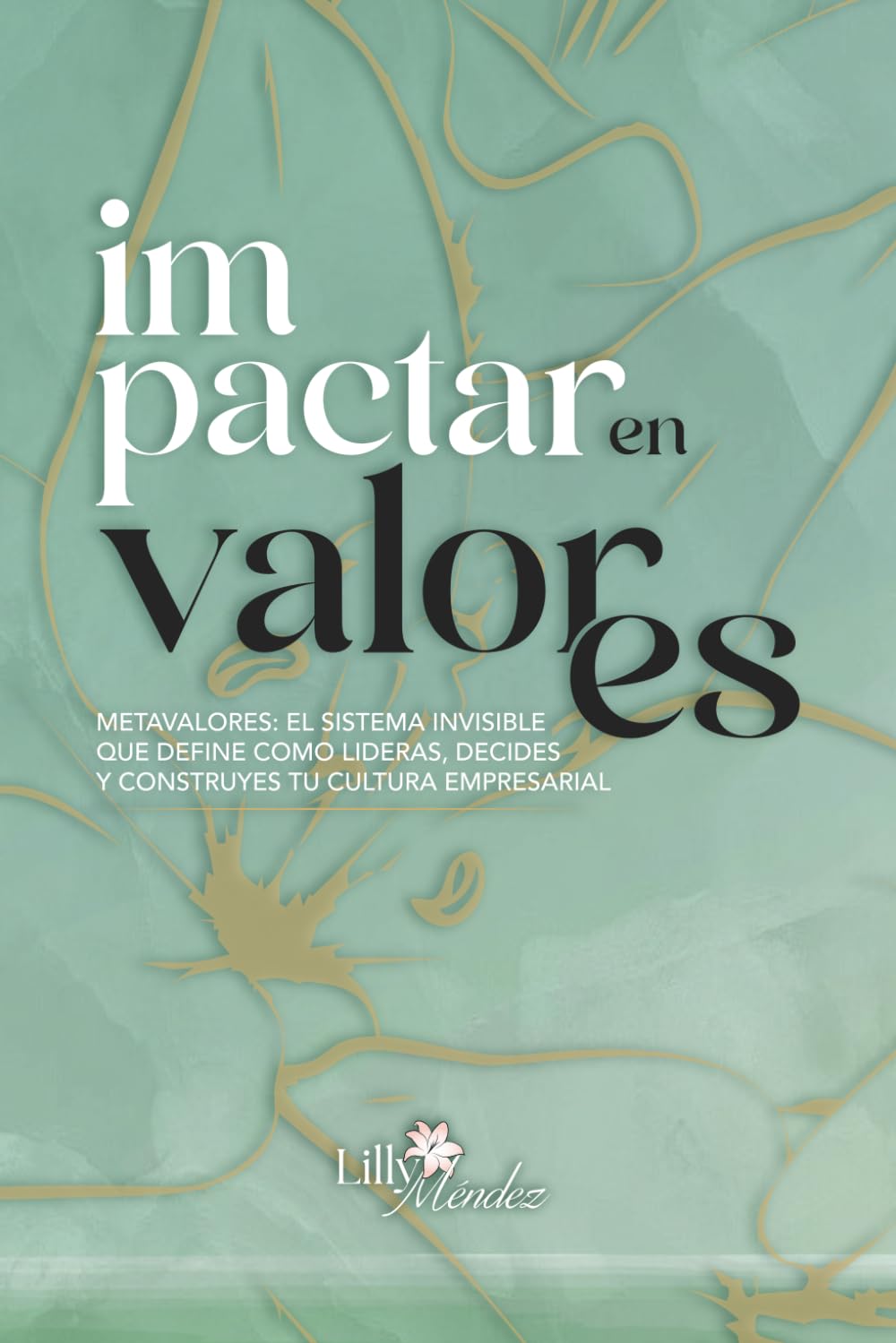 Impactar en Valores: Axiología aplicada: el sistema invisible que convierte valores en decisiones, liderazgo y cultura organizacional