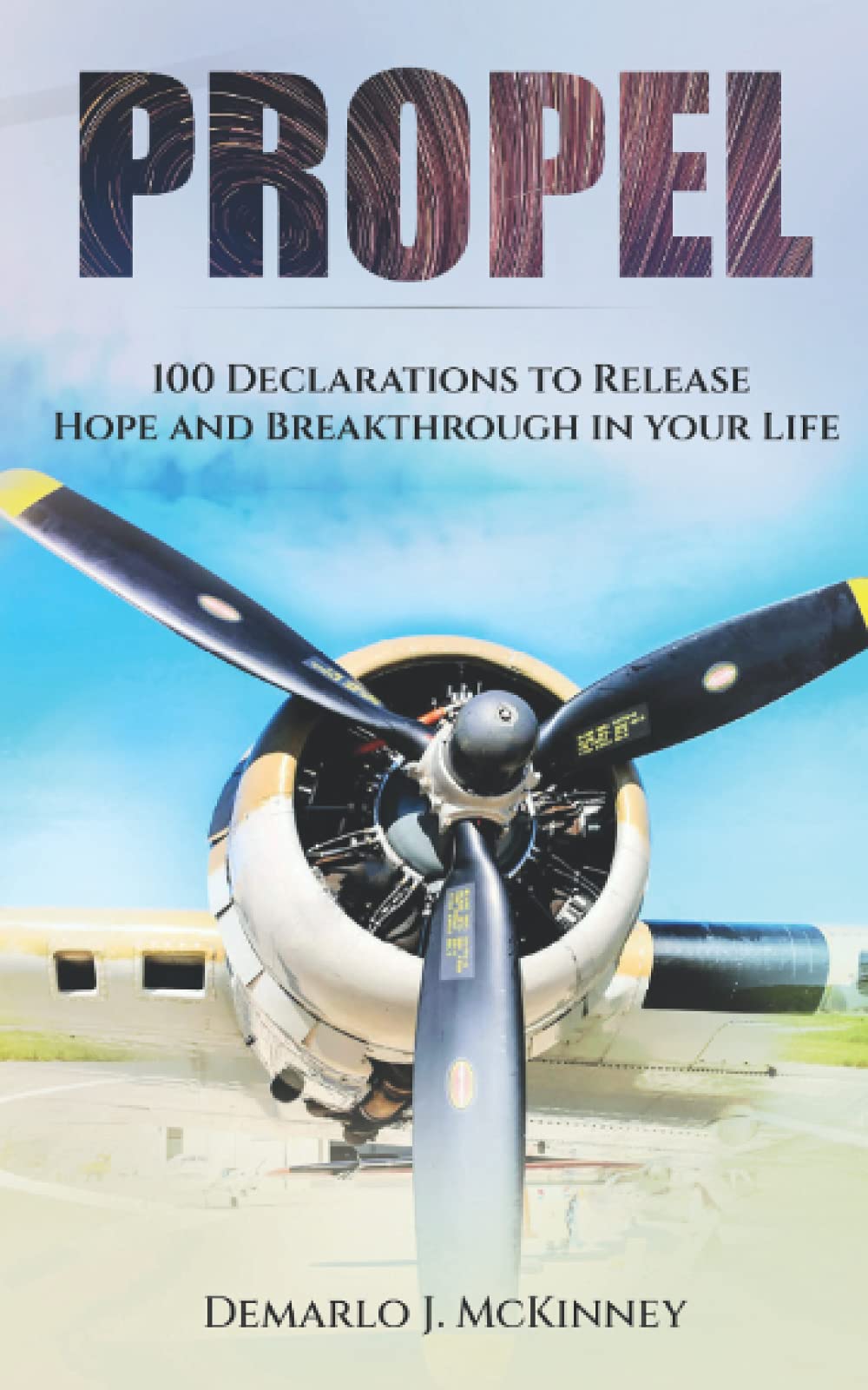 Propel: 100 Declarations To Release Hope And Breakthrough In Your Life