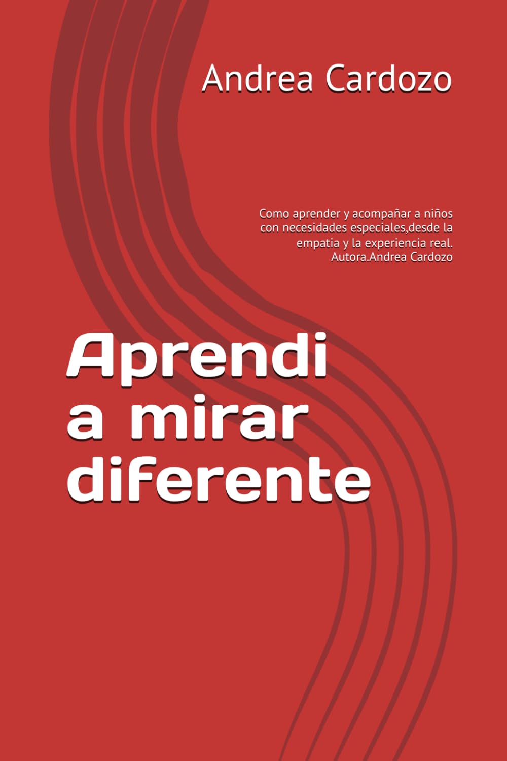 Aprendi a mirar diferente: Como aprender y acompañar a niños con necesidades especiales,desde la empatia y la experiencia real. Autora.Andrea Cardozo