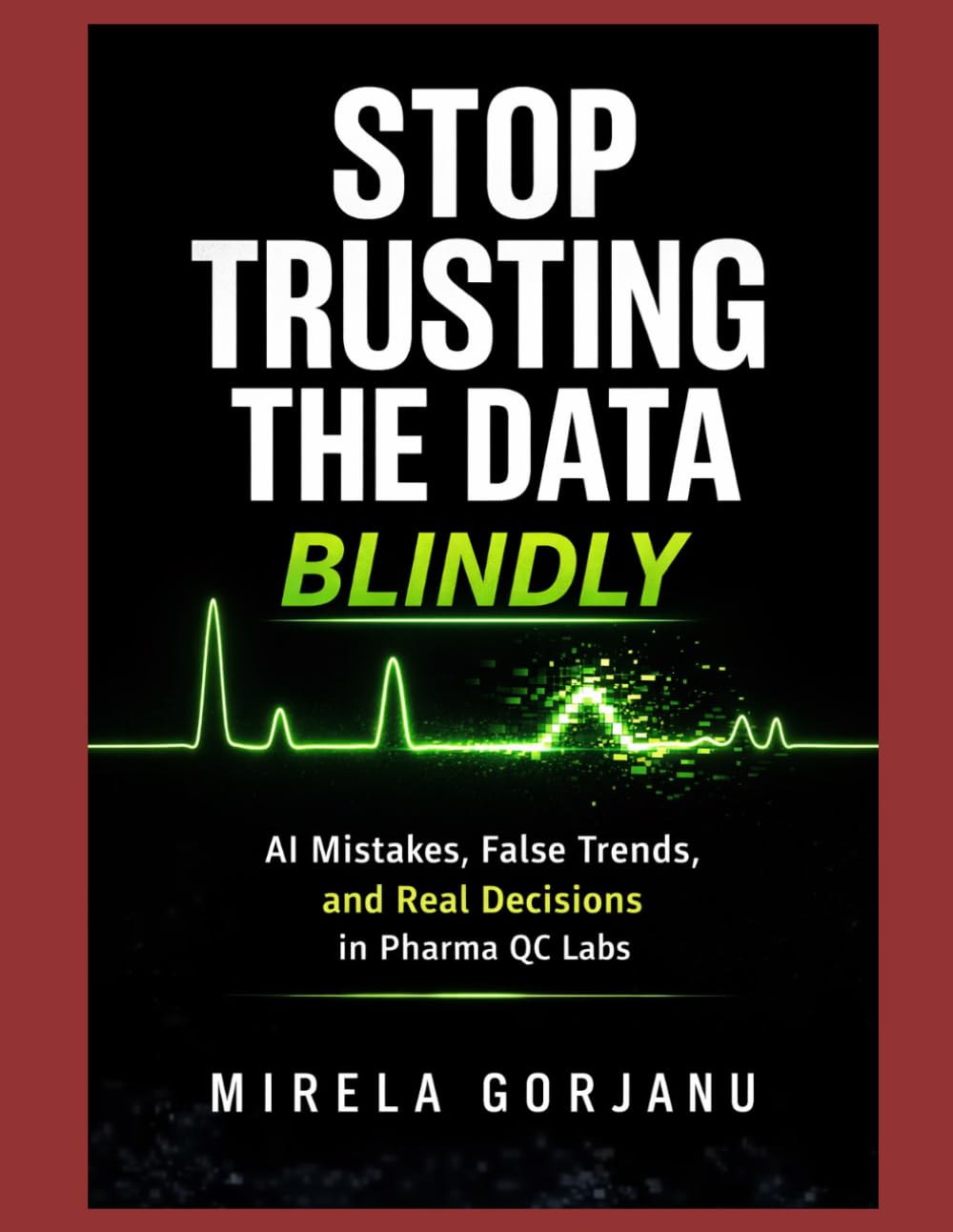 STOP TRUSTING THE DATA BLINDLY: AI mistakes, False Trends, and Real Decisions in Pharma Quality Control (Pharma’s AI Transformation)