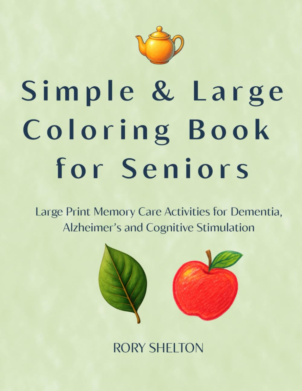 Simple & Large Coloring Book for Seniors: Large Print Memory Care Activities for Dementia, Alzheimer’s and Cognitive Stimulation (Calm & Accessible Coloring Series)