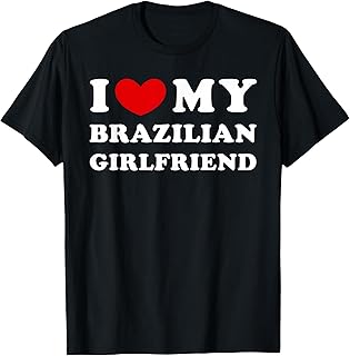 I Love My Brazilian Girlfriend My Brazilian Girlfriend T-Shirt