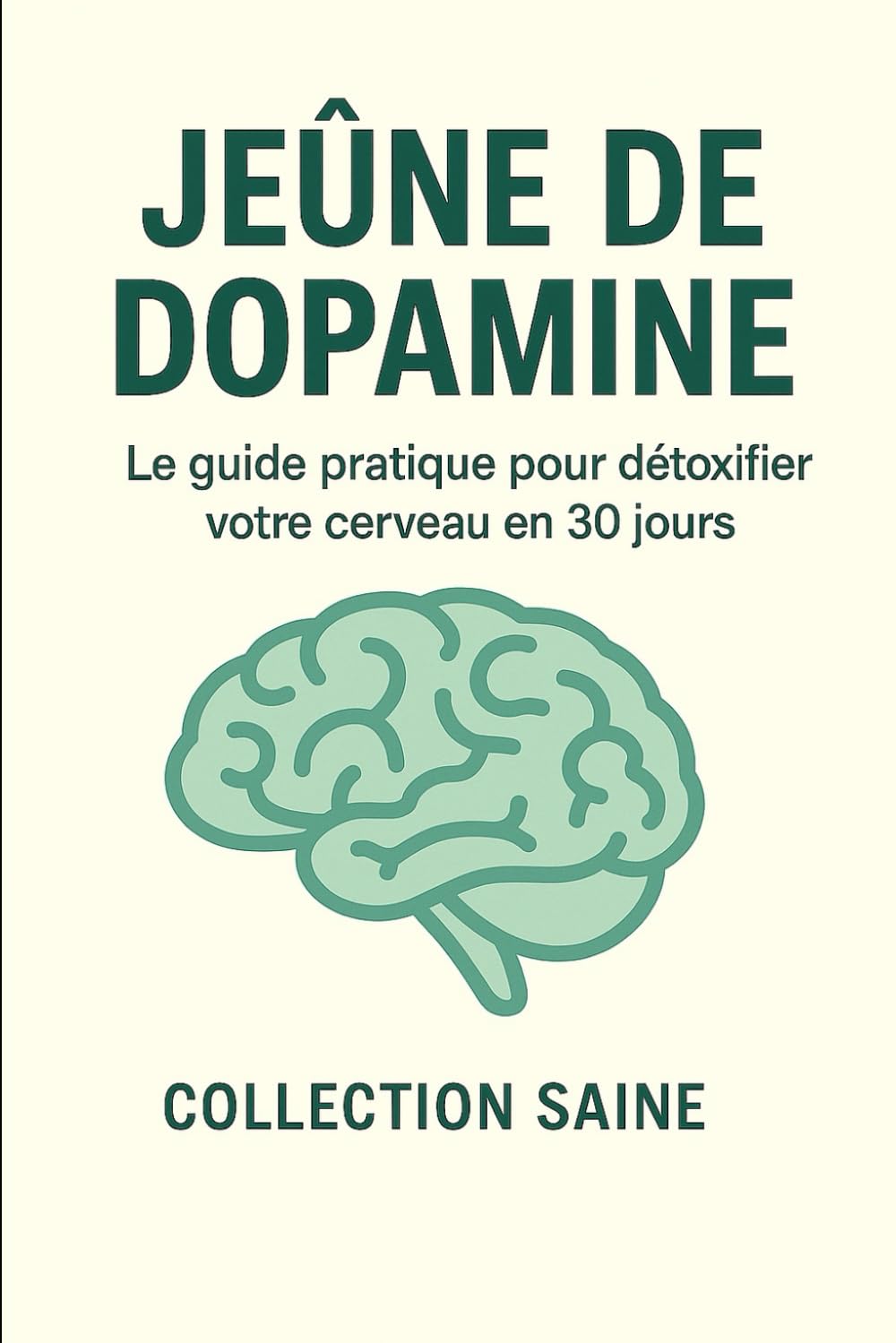 Jeûne de dopamine: Le guide pratique pour détoxifier votre cerveau en 30 jours