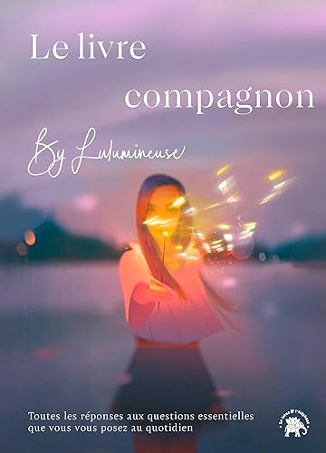 Le livre-compagnon by Lulumineuse: Toutes réponses aux questions essentielles que vous vous posez au quotidien