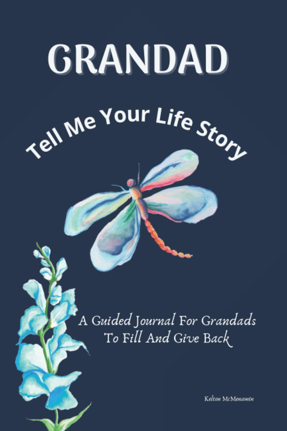 Grandad, Tell Me Your Life Story. A Guided Journal For Grandads To Fill And Give Back: Questions To Ask Your Grandad