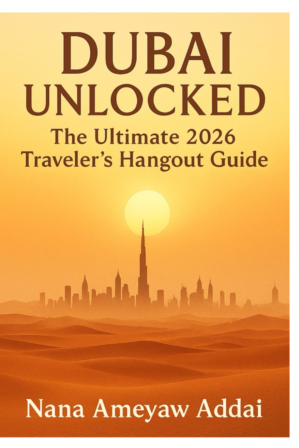 Dubai Unlocked: The Ultimate 2026 Traveler’s Hangout Guide: Explore Dubai’s Most Beautiful Places, Hidden Gems & Must-See Destinations