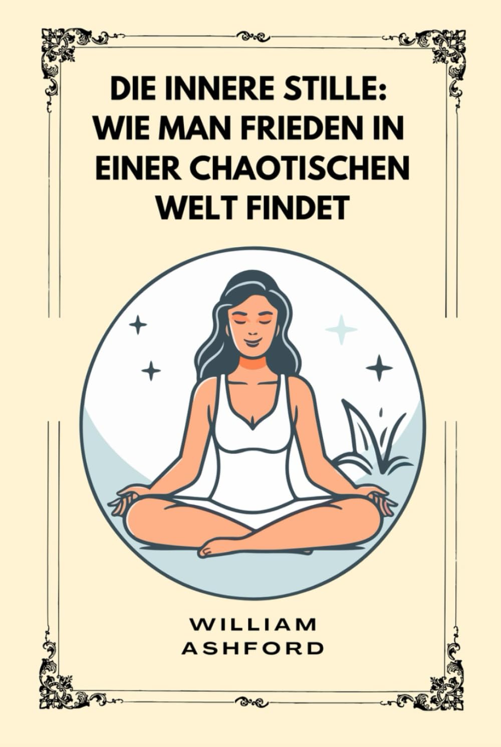 Die innere Stille: Wie man Frieden in einer chaotischen Welt findet (Der achtsame Weg)