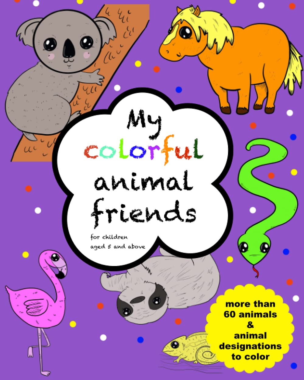 My colorful animal friends - for children aged 5 and above: with more than 60 animals to color