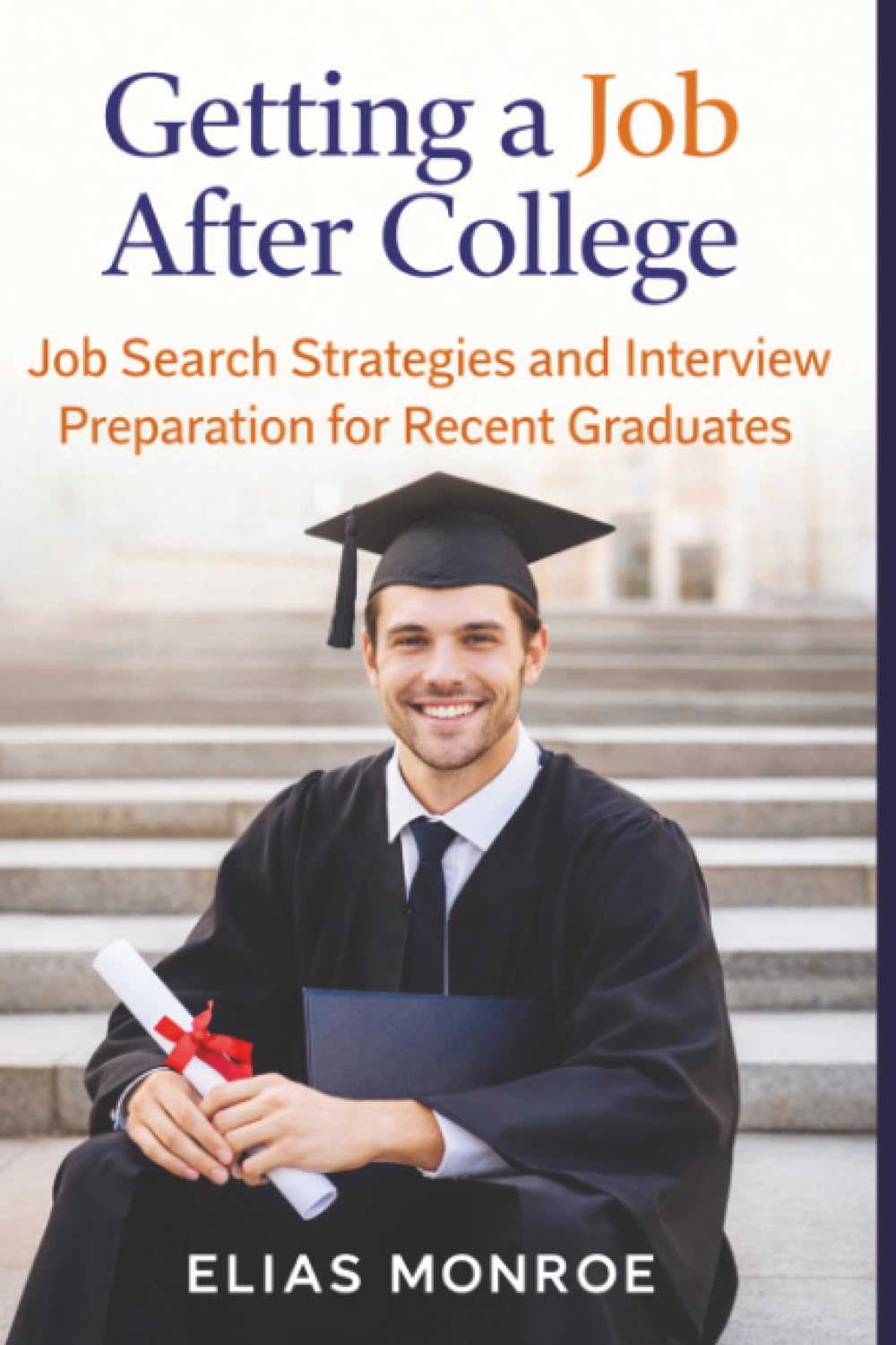 Getting A Job After College: Job Search Strategies and Interview Preparation for Recent Graduates