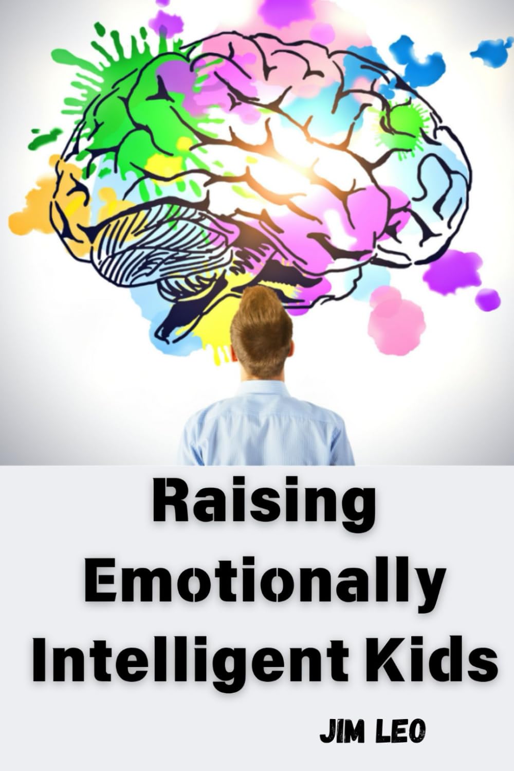 Raising Emotionally Intelligent Kids: A Parent’s Guide to Nurturing Emotional Awareness, Empathy, and Resilience in Children