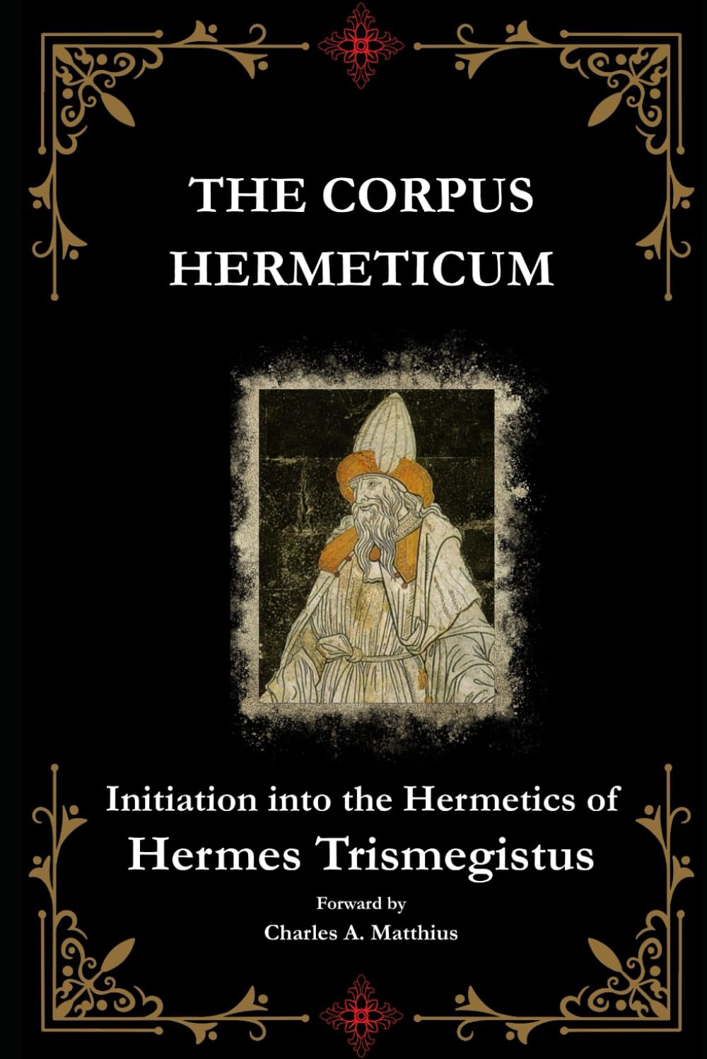The Corpus Hermeticum: Initiation Into Hermetics, The Hermetica Of Hermes Trismegistus [Commentary]