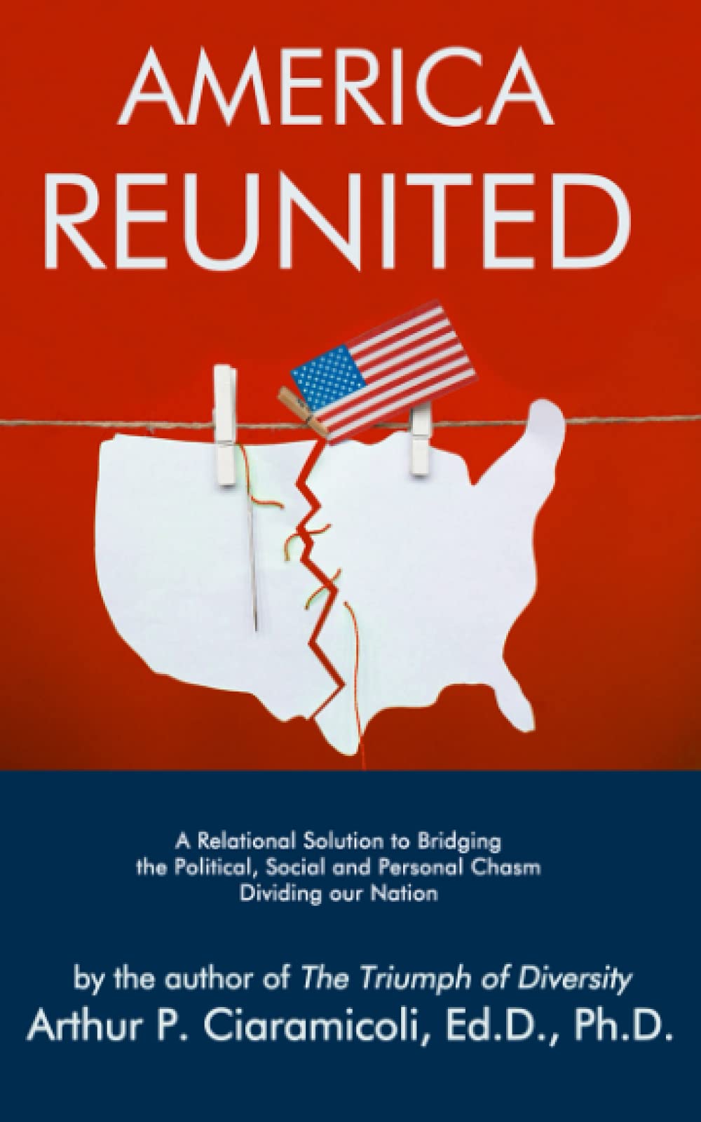 America Reunited: A Relational Solution to Bridging the Political, Social and Personal Chasm Dividing Our Nation