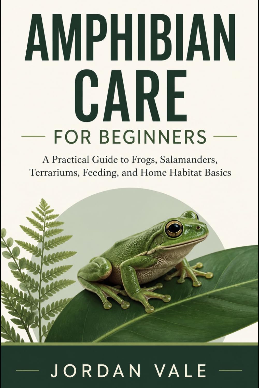 Amphibian Care for Beginners: A Practical Guide to Frogs, Salamanders, Terrariums, Feeding, and Home Habitat Basics