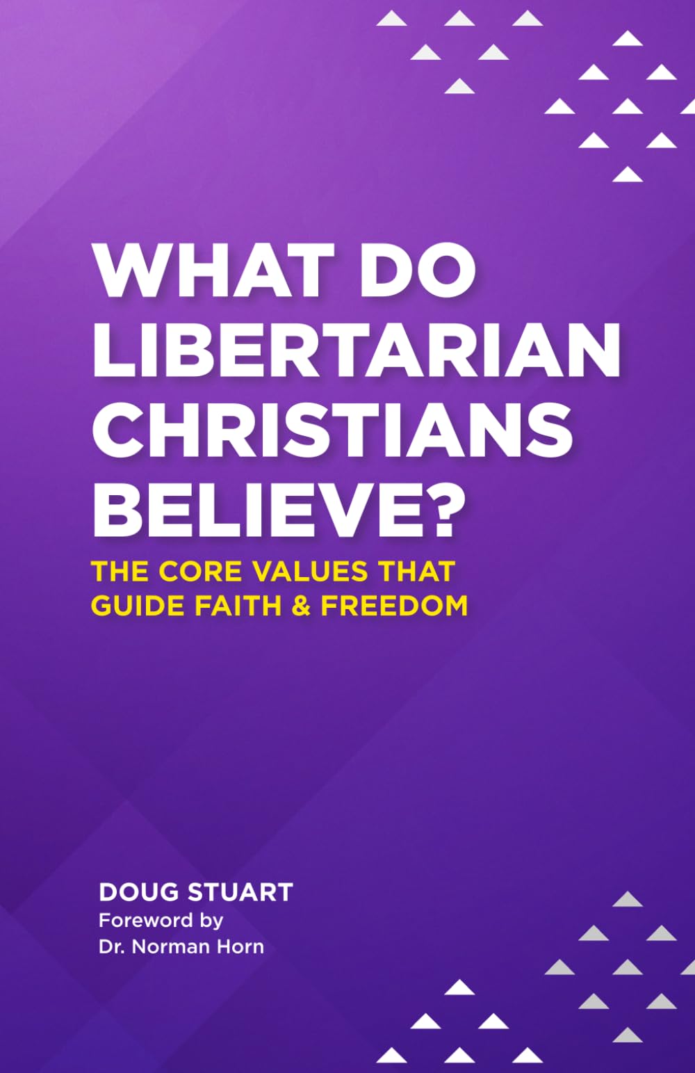What do Libertarian Christians Believe?: The Core Values That Guide Faith & Freedom