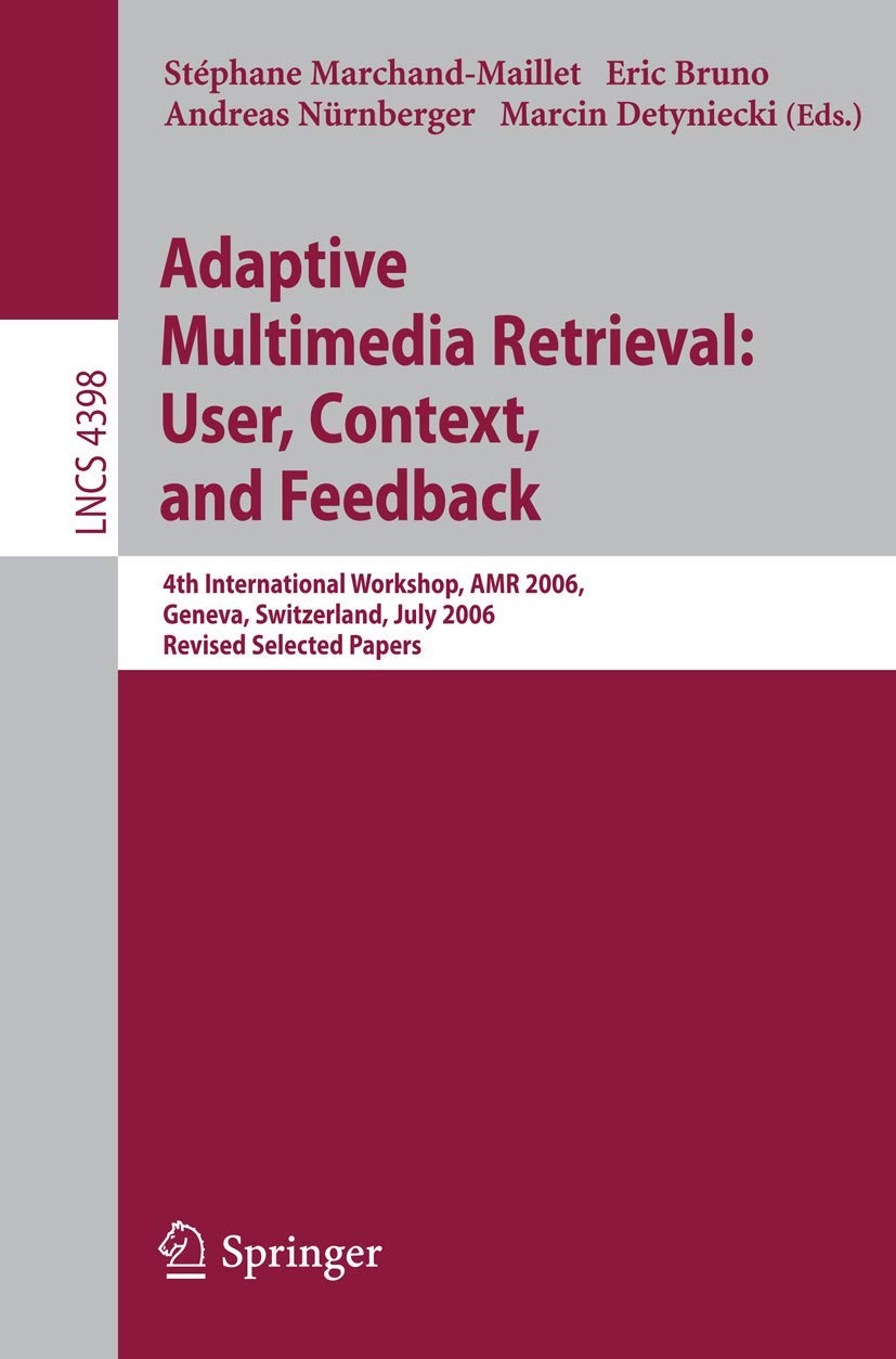 Adaptive Multimedia Retrieval:User, Context, and Feedback: 4th International Workshop, AMR 2006, Geneva, Switzerland, July, 27-28, 2006, Revised ... (Lecture Notes in Computer Science, 4398)