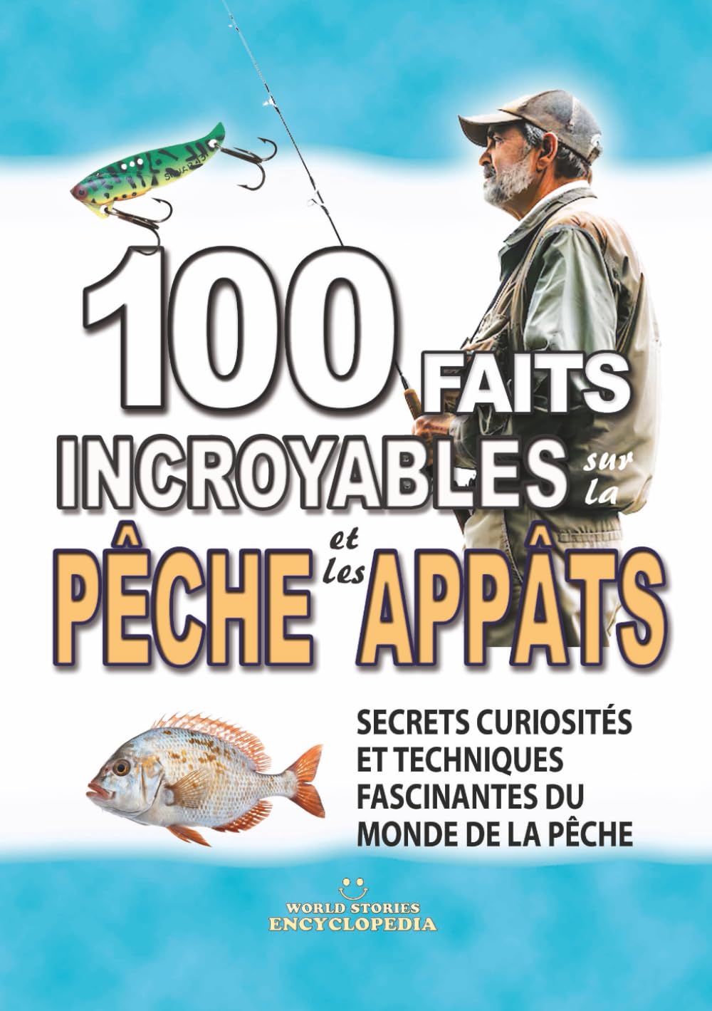 100 FAITS INCROYABLES SUR LA PÊCHE ET LES APPÂTS: Secrets Curiosités et Techniques Fascinantes du Monde de la Pêche (FAITS ET CURIOSITÉS INCROYABLES)