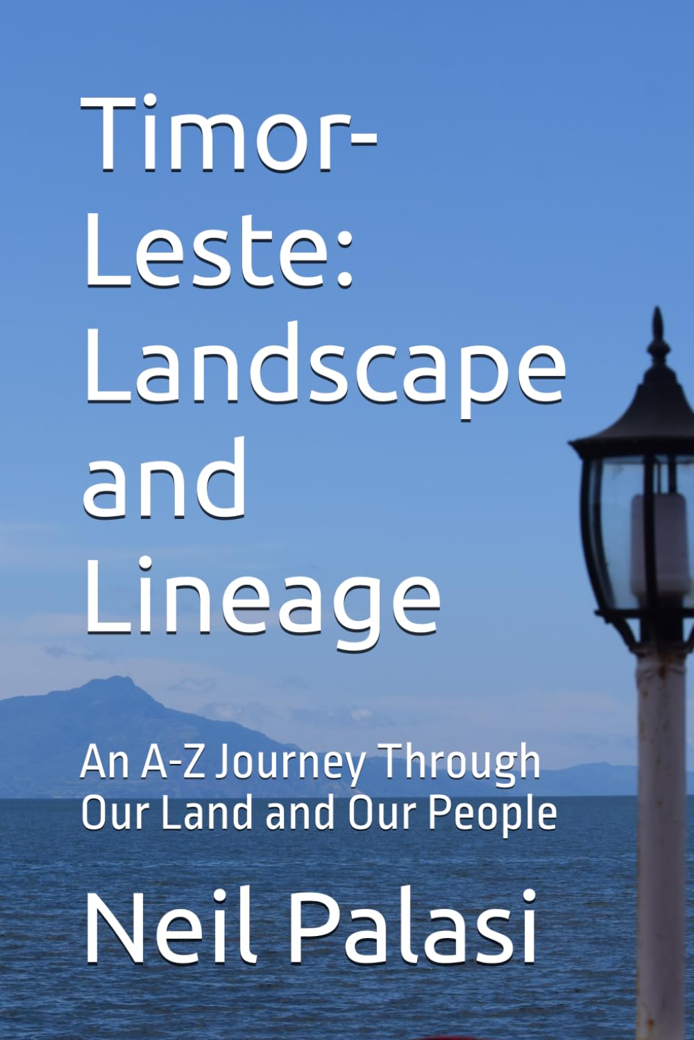 Timor-Leste: Landscape and Lineage: An A-Z Journey Through Our Land and Our People