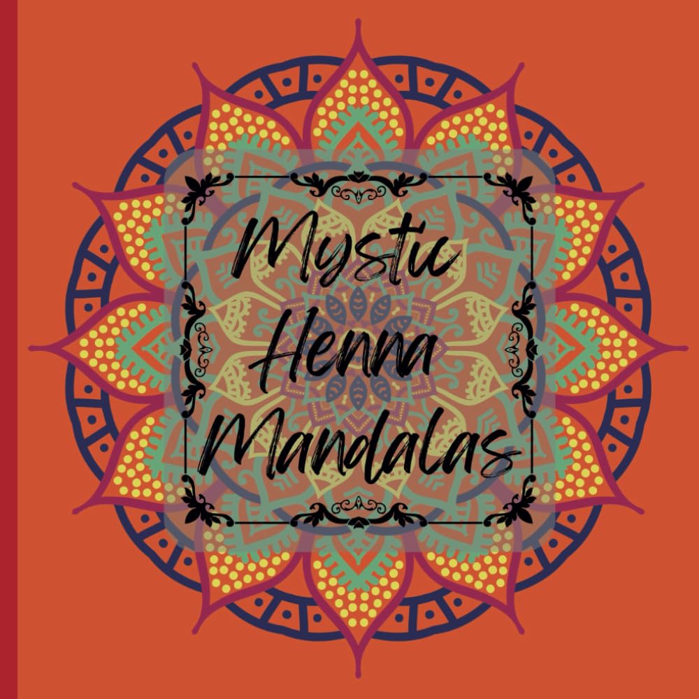 Mystic Henna Mandalas: Intricate Henna Mandala Designs for Mindful Coloring and Relaxation.