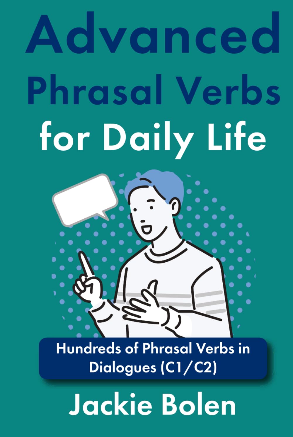 Advanced Phrasal Verbs for Daily Life: Hundreds of Phrasal Verbs in Dialogues (C1/C2) (Intermediate-Advanced Phrasal Verbs)
