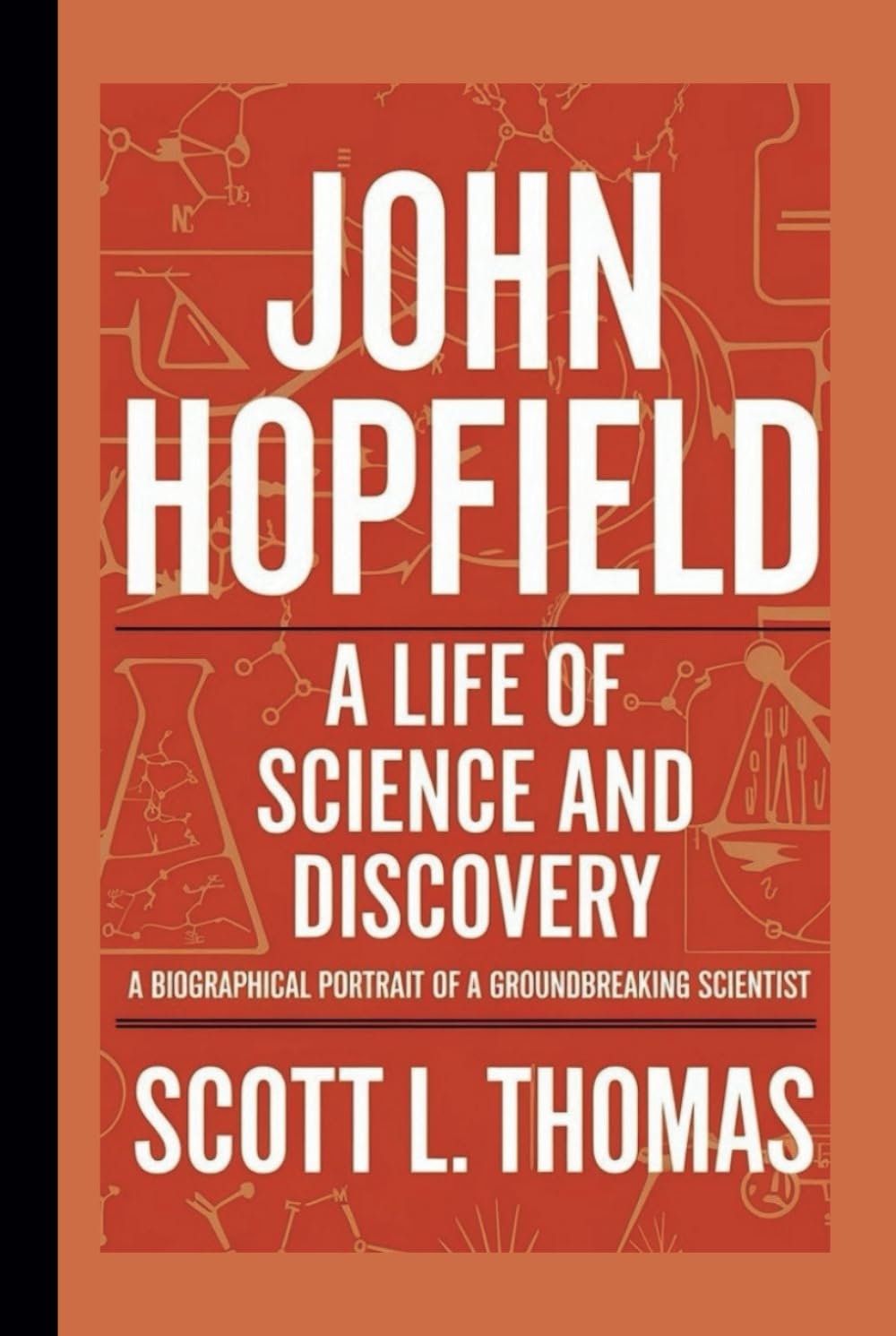 JOHN HOPFIELD: A LIFE OF SCIENCE AND DISCOVERY: A BIOGRAPHICAL PORTRAIT OF A GROUNDBREAKING SCIENTIST