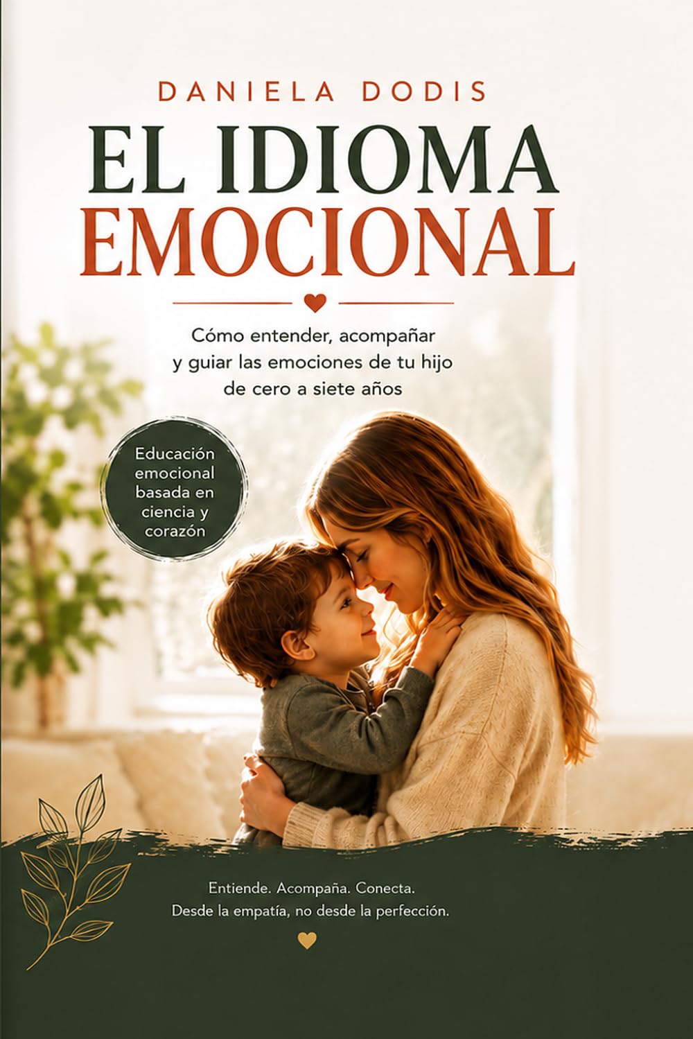 El idioma emocional: Cómo entender, acompañar y guiar las emociones de tu hijo de cero a siete años