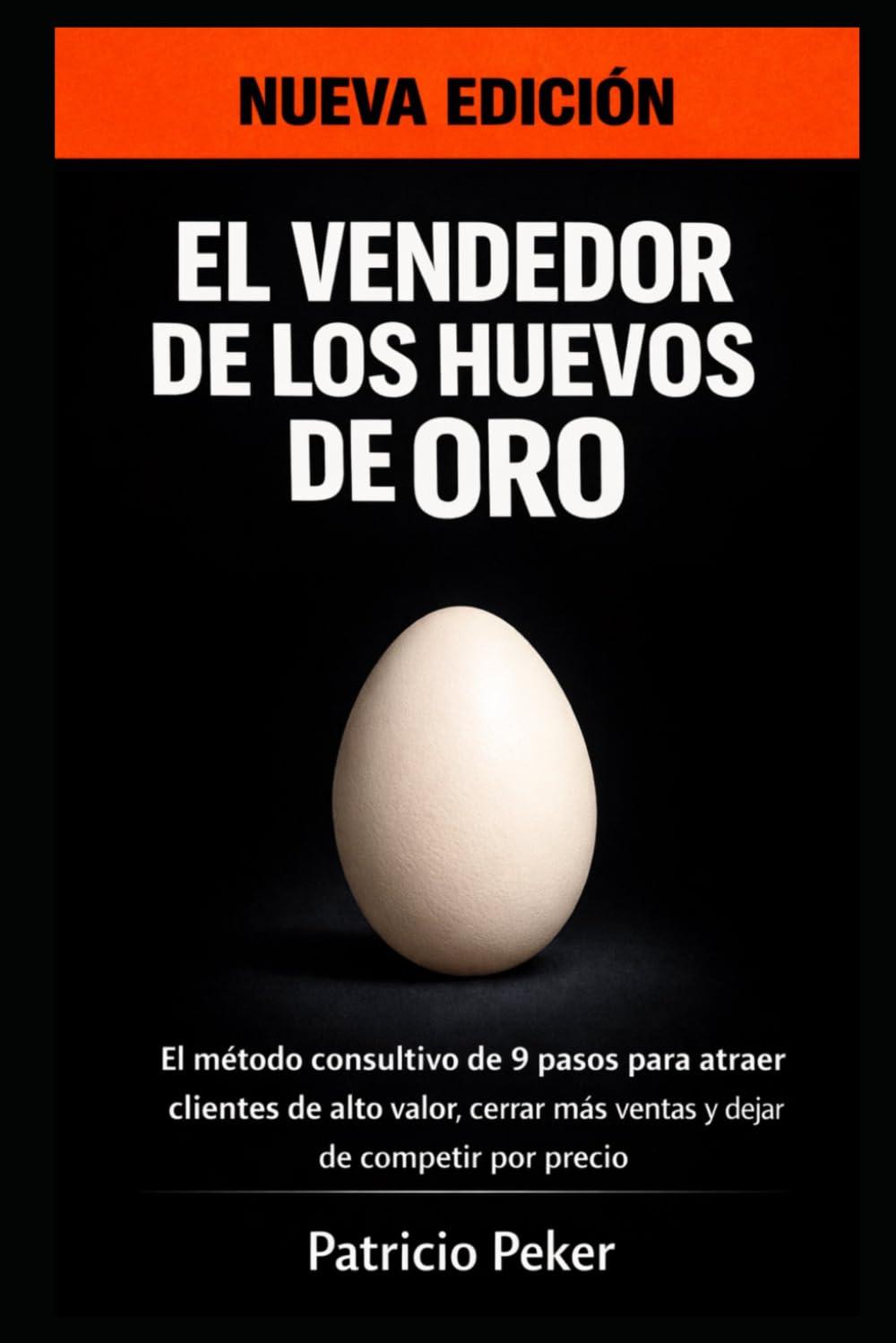 El Vendedor de los Huevos de Oro - Nueva Edición: El método consultivo de 9 pasos para atraer clientes de alto valor, cerrar más ventas y dejar de