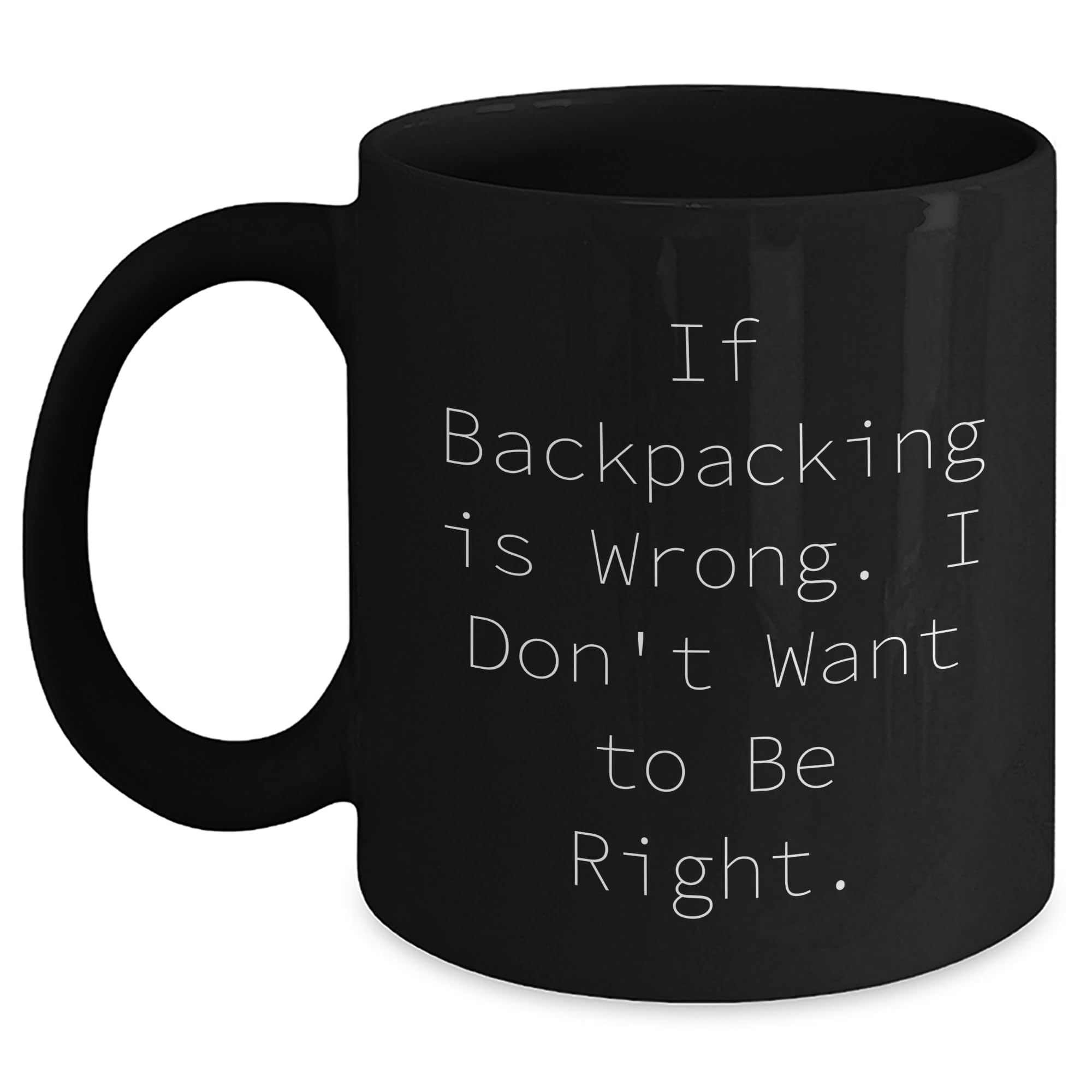 Generic If Backpacking Is Wrong. I Don't Want To Be Right - Black Coffee Mug for Backpacking Enthusiasts - Father's Day Unique Gift Idea, 11oz