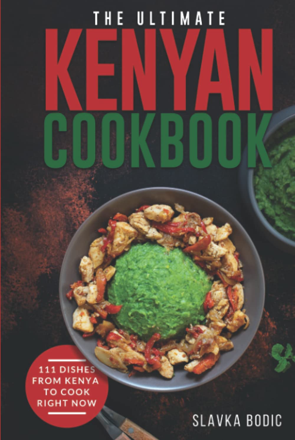 The Ultimate Kenyan Cookbook: 111 Dishes From Kenya To Cook Right Now (World Cuisines)