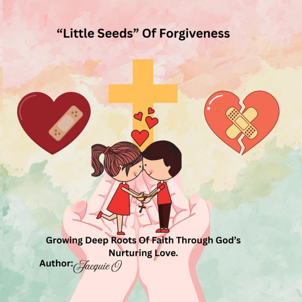 "Little Seeds" Of Forgiveness: Growing Deep Roots of Faith Through God's Nurturing Love.