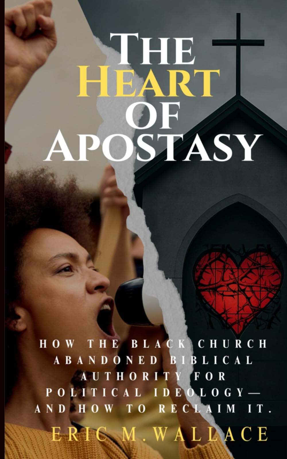 The Heart of Apostasy: How the Black Church Abandoned Biblical Authority for Political Ideology--And How to Reclaim It