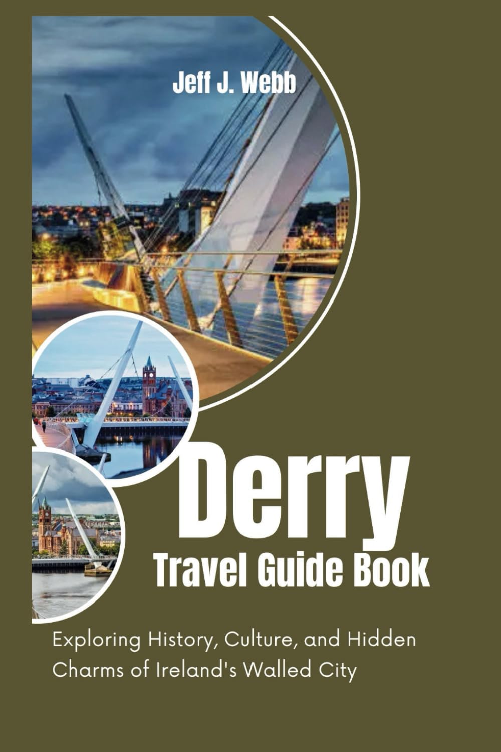 Derry Travel Guide Book: Exploring History, Culture, and Hidden Charms of Ireland's Walled City