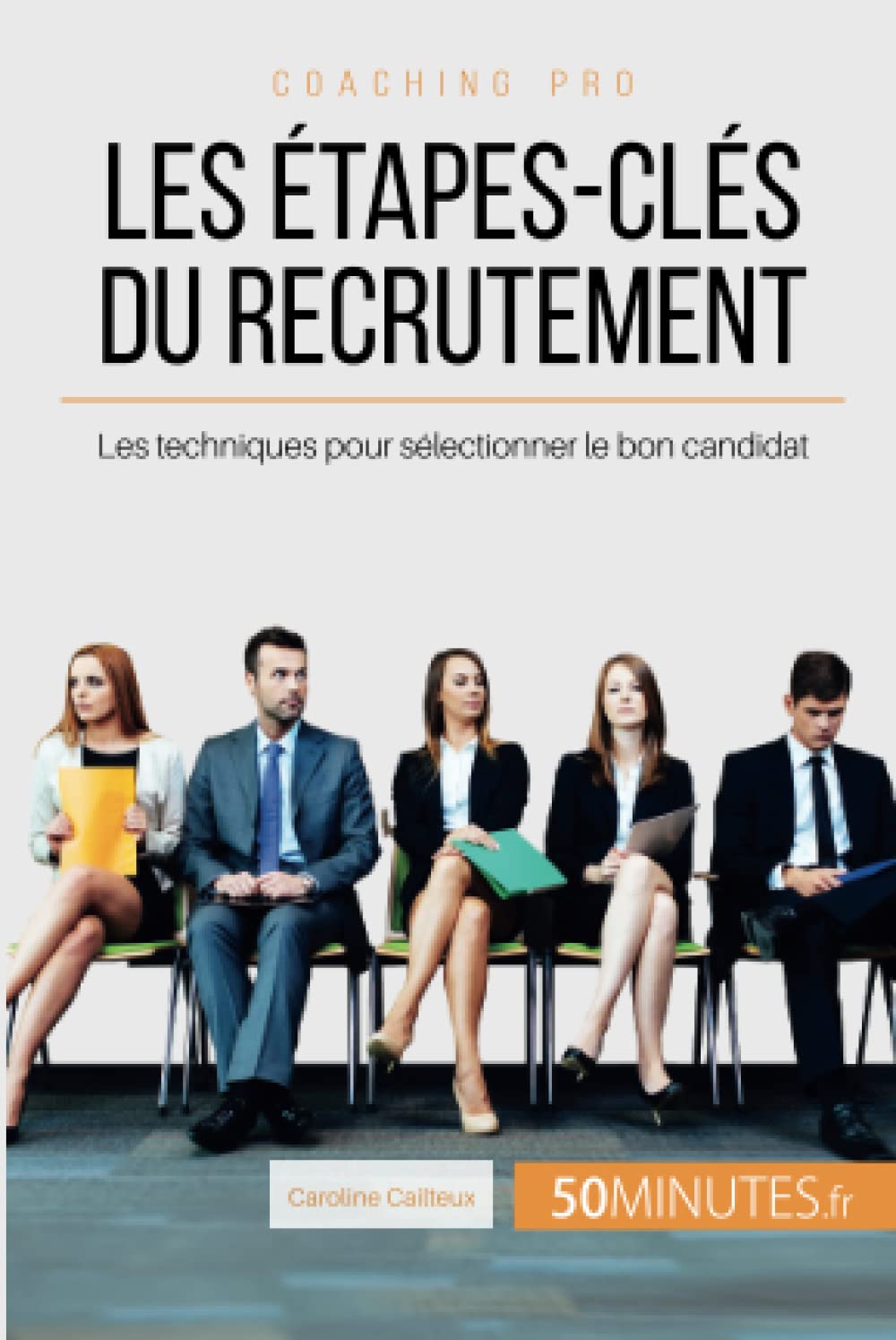 Les étapes-​clés du recrutement: Les techniques pour sélectionner le bon candidat