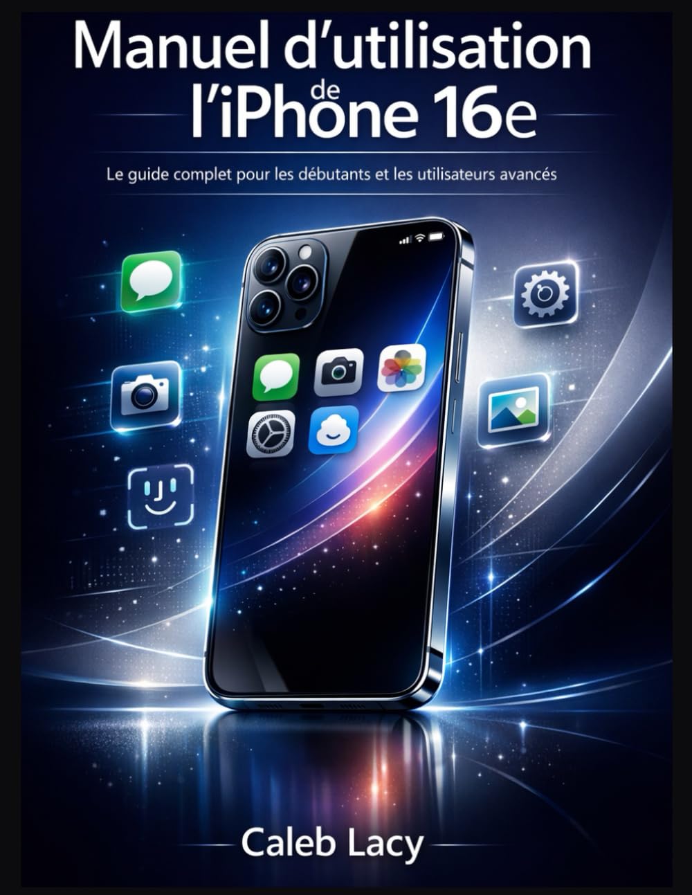 Manuel d'utilisation de l'iPhone 16e: Le guide complet pour les débutants et les utilisateurs avancés