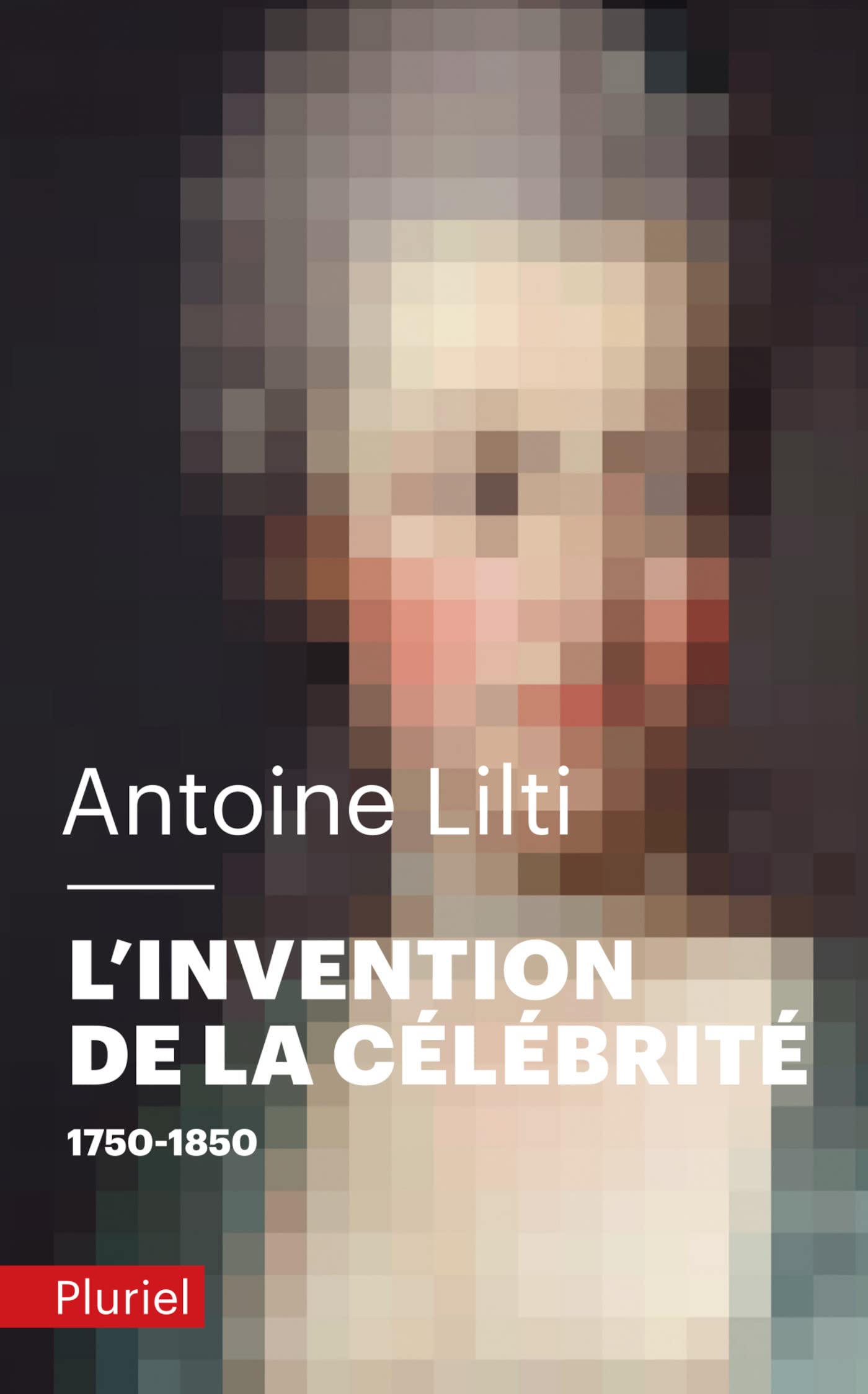 L'Invention de la célébrité: 1750-1850