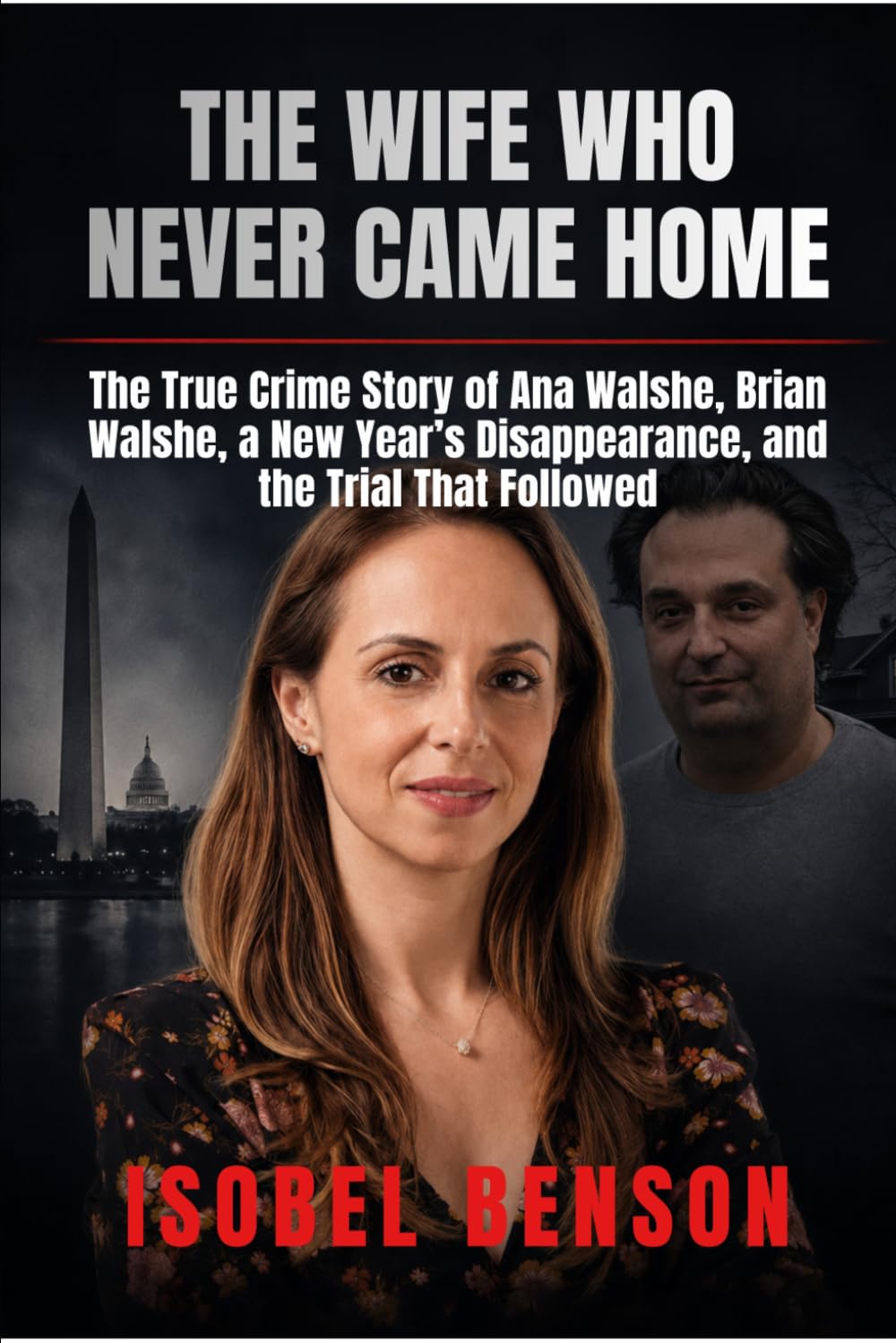 THE WIFE WHO NEVER CAME HOME: The True Crime Story of Ana Walshe, Brian Walshe, a New Year’s Disappearance, and the Trial That Followed