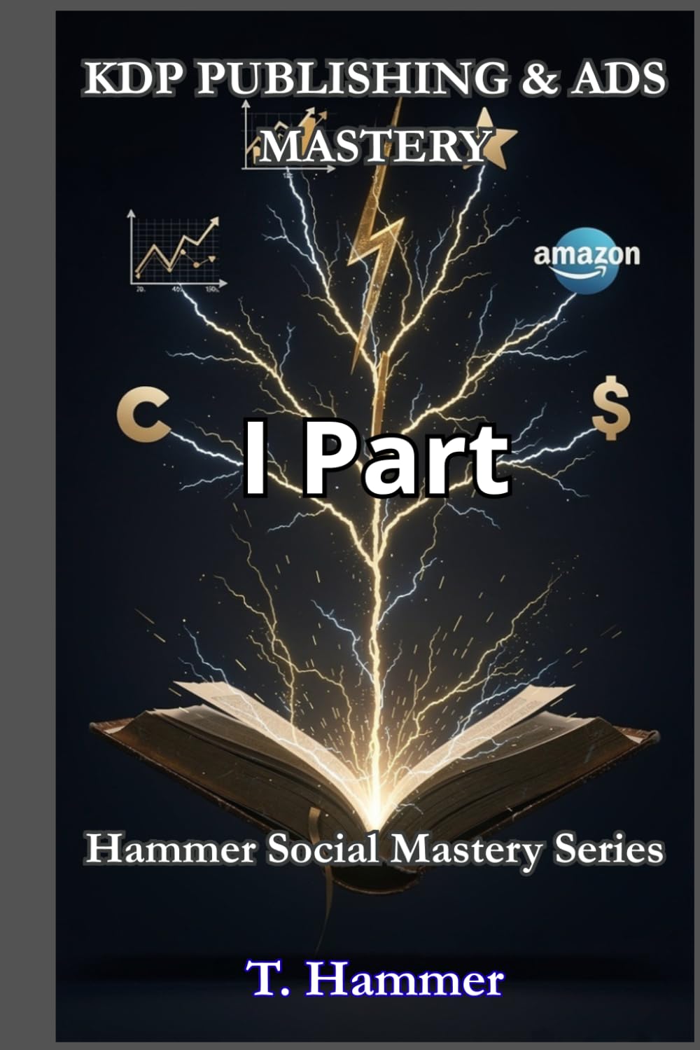 KDP PUBLISHING & ADS MASTERY Part 1: The Hammer Method to take full control of the platform. (Hammer Social Mastery Series)