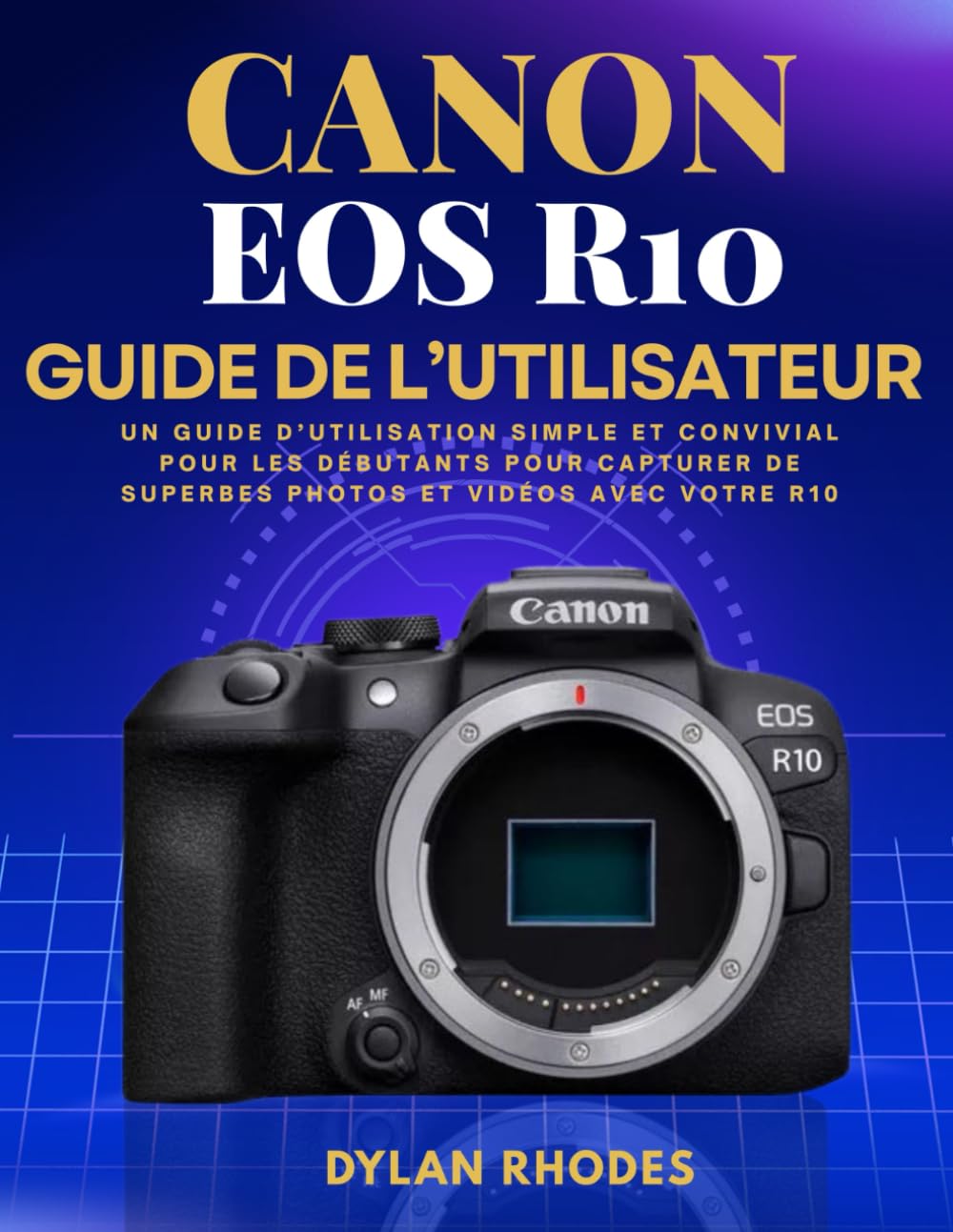 CANON EOS R10 GUIDE DE L'UTILISATEUR: Un guide d'utilisation simple et convivial pour les débutants pour capturer de superbes photos et vidéos avec votre R10