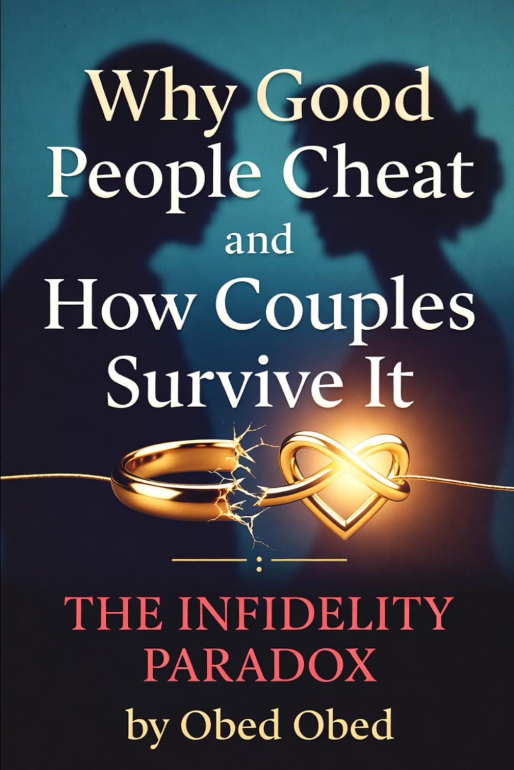 Why Good People Cheat and How Couples Survive It:: THE INFIDELITY PARADOX