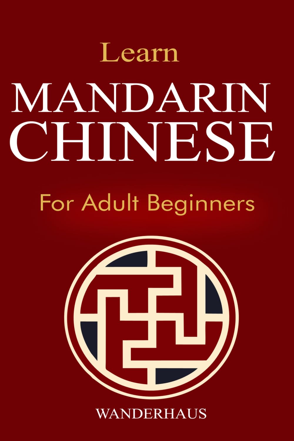 Learn Mandarin Chinese for Adult Beginners: Step-by-Step Course with Included Audio course, Pinyin, Characters, Grammar & Daily Lessons to Speak Conversational Chinese with Confidence (HSK System)