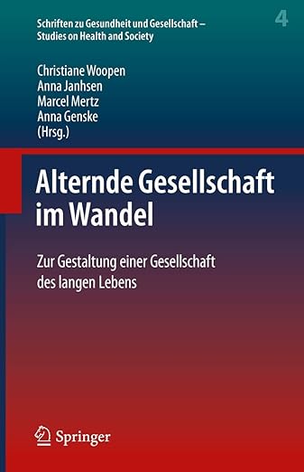 Alternde Gesellschaft im Wandel: Zur Gestaltung einer Gesellschaft des langen Lebens (Schriften zu Gesundheit und Gesellschaft - Studies on Health and Society, 4) (German Edition)