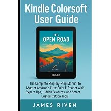 Kindle Colorsoft User Guide The Complete Step-by-Step Manual to Master Amazon s First Color E-Reader with Expert Tips, Hidden Features, and Smart Customization Tools