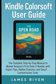 Kindle Colorsoft User Guide: The Complete Step-by-Step Manual to Master Amazon’s First Color E-Reader with Expert Tips, Hidden Features, and Smart Customization Tools