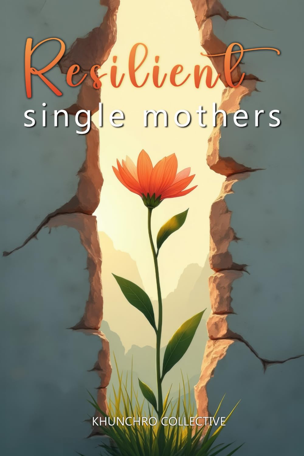 Resilient Single Mothers: Inspiring Journeys of Single Mothers Who Rose Through Adversity, Culture, and Conviction