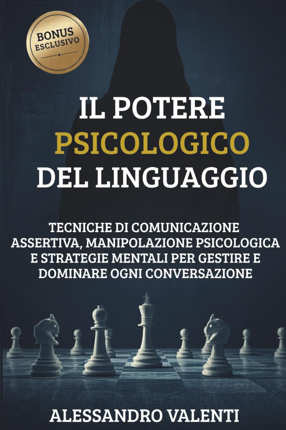 Il Potere Psicologico Del Linguaggio: Tecniche di Comunicazione Assertiva, Manipolazione Psicologica e Strategie Mentali per Gestire e Dominare ogni Conversazione